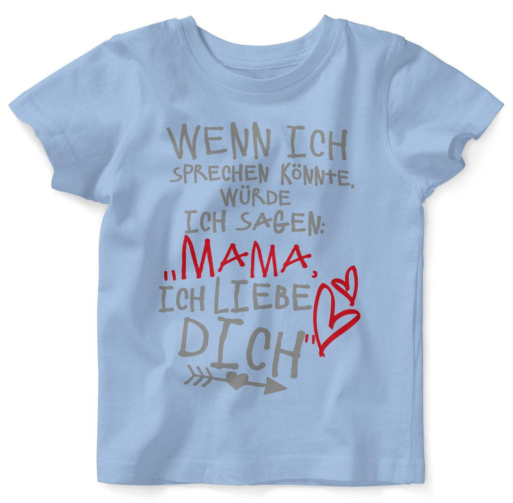 Baby / Kinder T-Shirt Wenn ich sprechen könnte würde ich sagen: Mama ich liebe Dich - von Mikalino