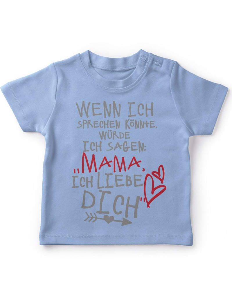 Baby / Kinder T-Shirt Wenn ich sprechen könnte würde ich sagen: Mama ich liebe Dich - von Mikalino